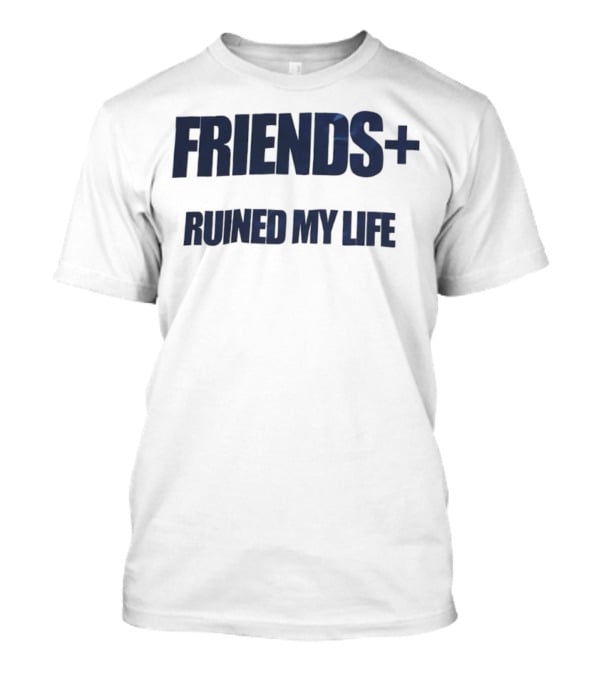FRIENDS+ Ruined My Life Statement T-Shirt
