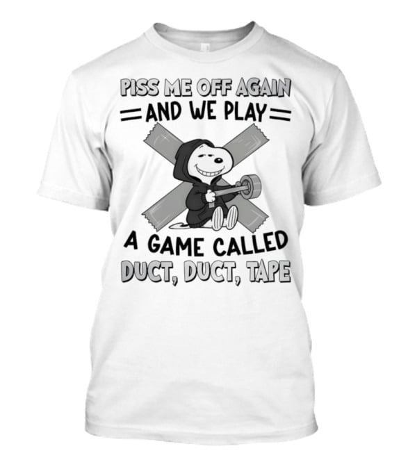 Snoopy Piss Me Off Again We Play A Game Called Duct Duct Tape T-Shirt