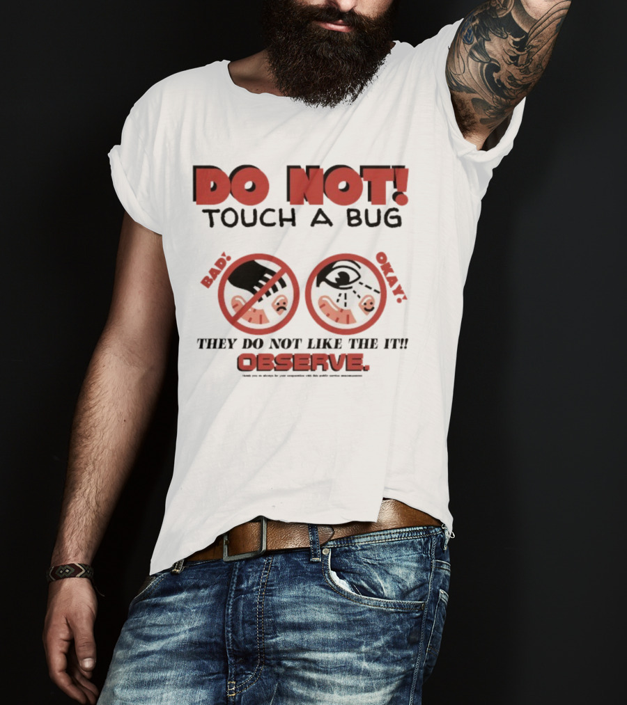 Caleb Nelson Do Not Touch A Bug Baby They Do Not Like The It Observe Bug Touchers Be Warned T-Shirt