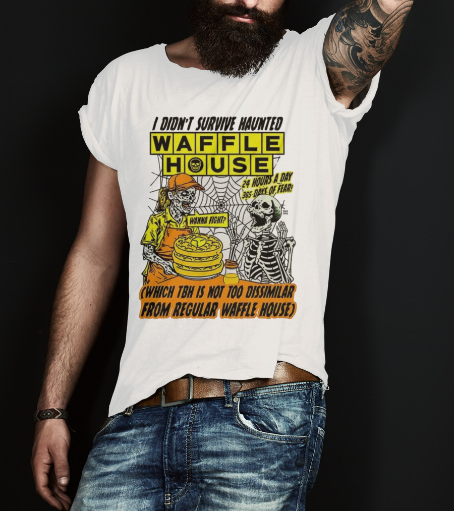 Waffle House I Didn’t Survive Haunted Wanna Fight 24 Hours 365 Days Of Fear T-Shirt