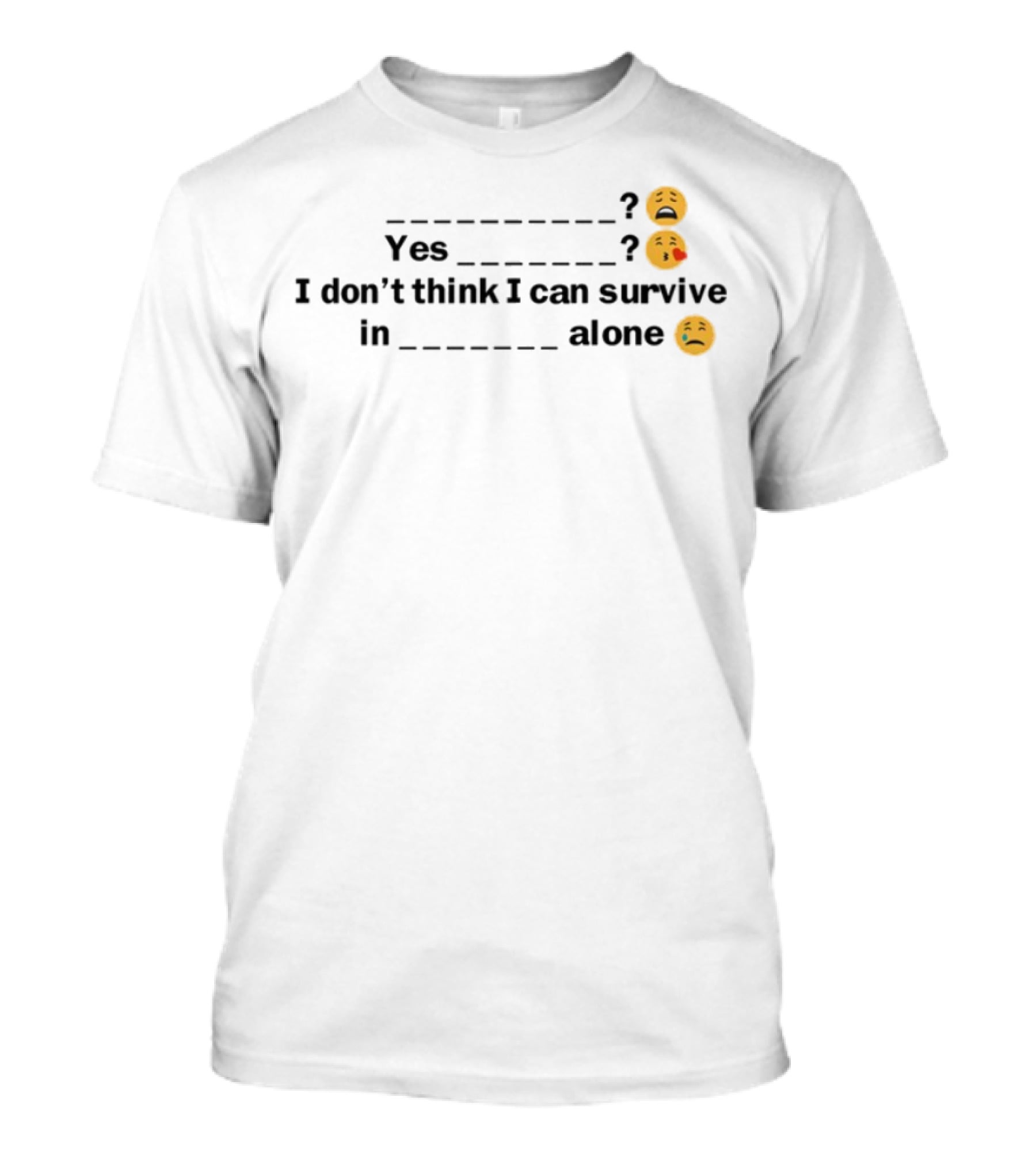 Yes I Don't Think I Can Survive In Alone Emoji Faces T-Shirt