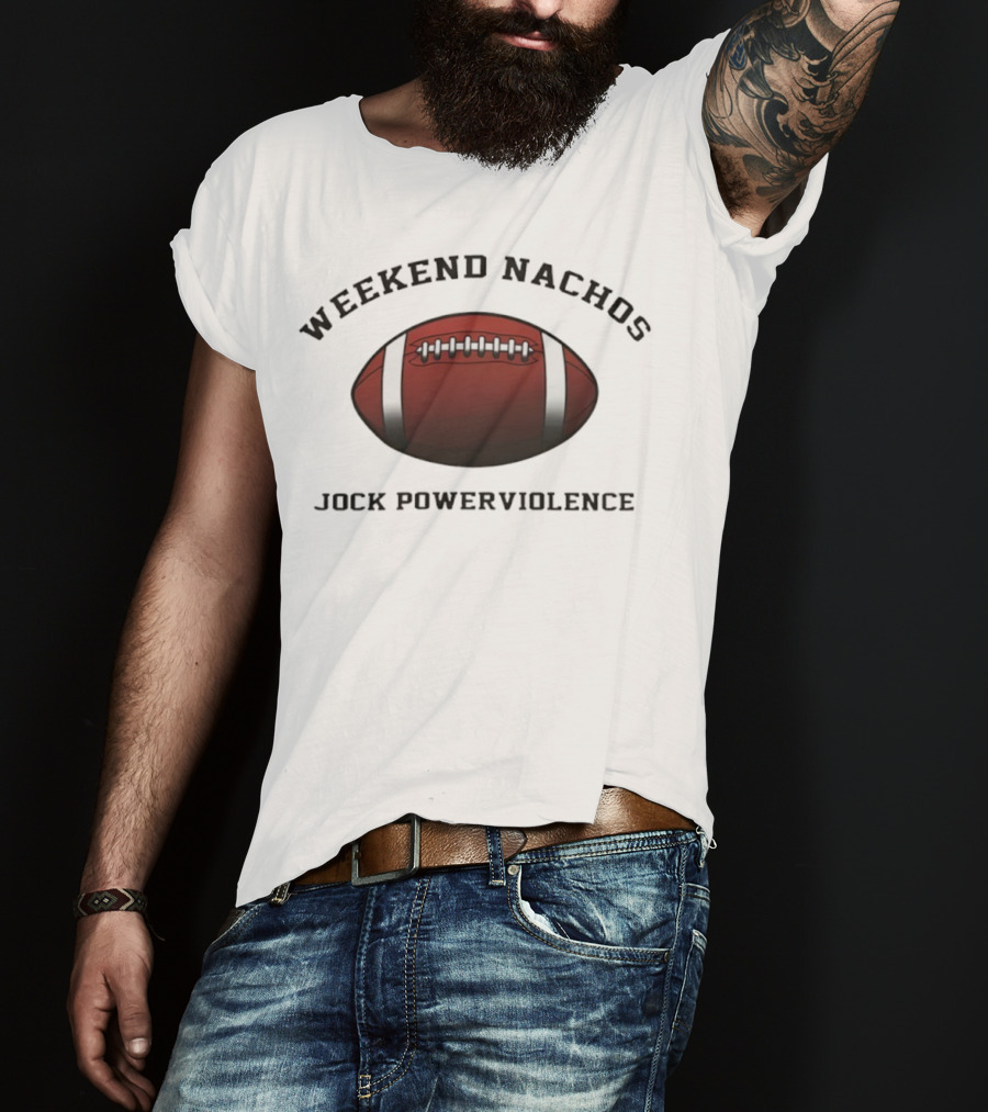 Weekend Nachos Jock Powerviolence Football T-Shirt