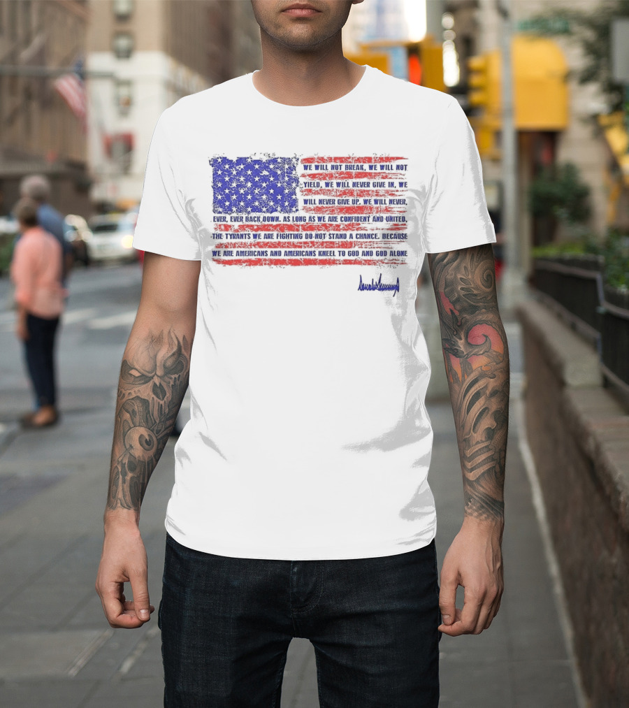 We Will Not Break Trump Nation Proclamation American Flag Signature T-Shirt