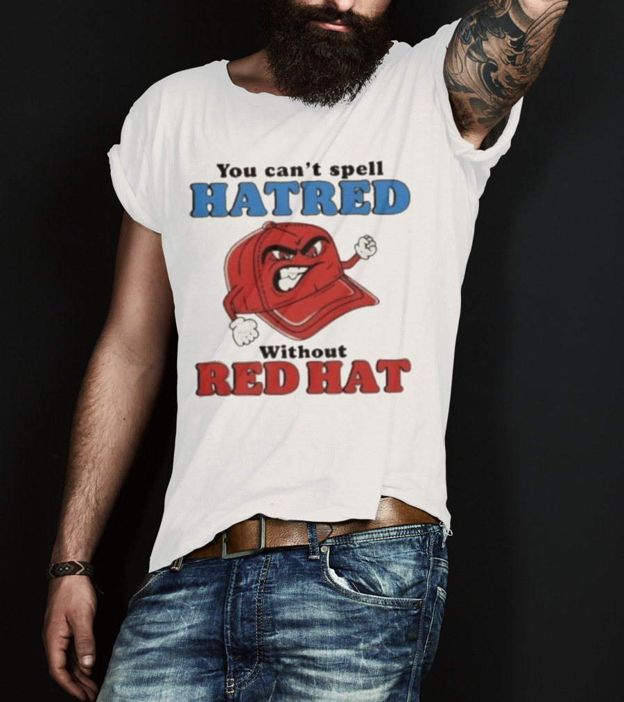 You Can't Spell Hatred Without Red Hat Angry Cap T-Shirt