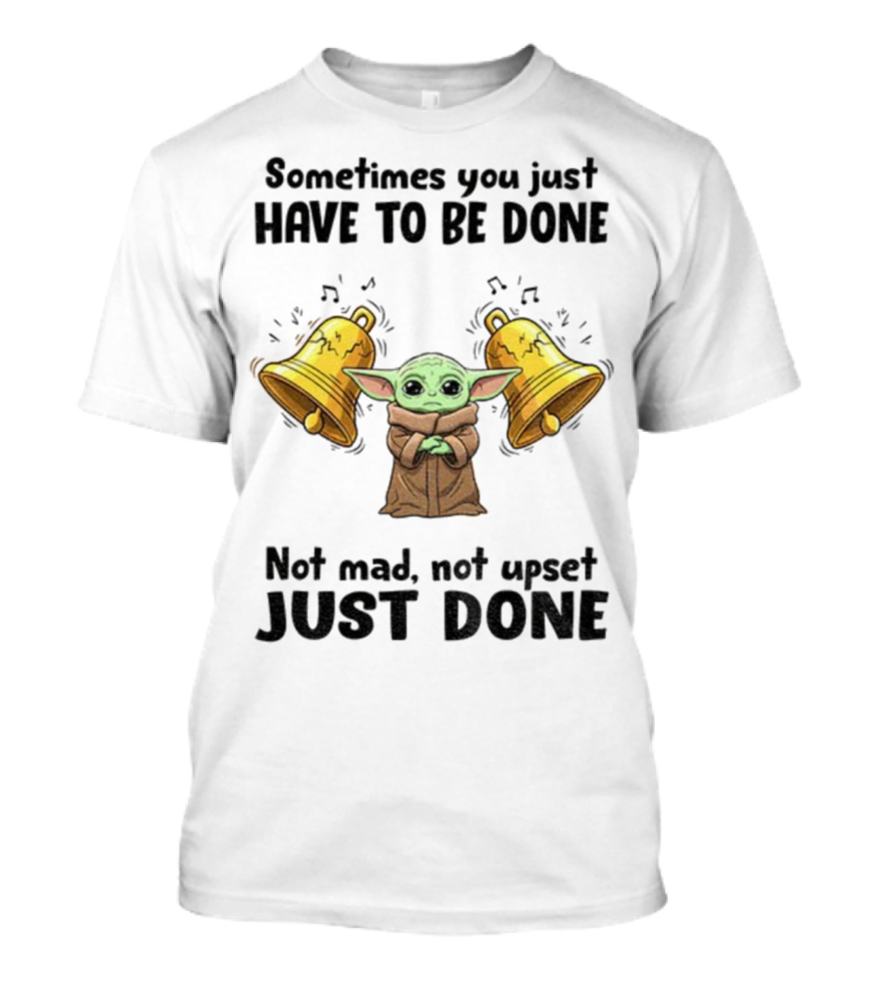 Baby Yoda Sometimes You Just Have To Be Done Not Mad Not Upset Just Done With Bells T-Shirt