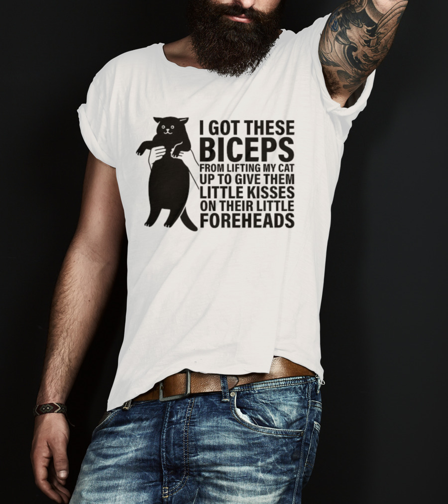 I Got These Biceps From Lifting My Cat Up To Give Them Little Kisses On Their Little Foreheads T-Shirt