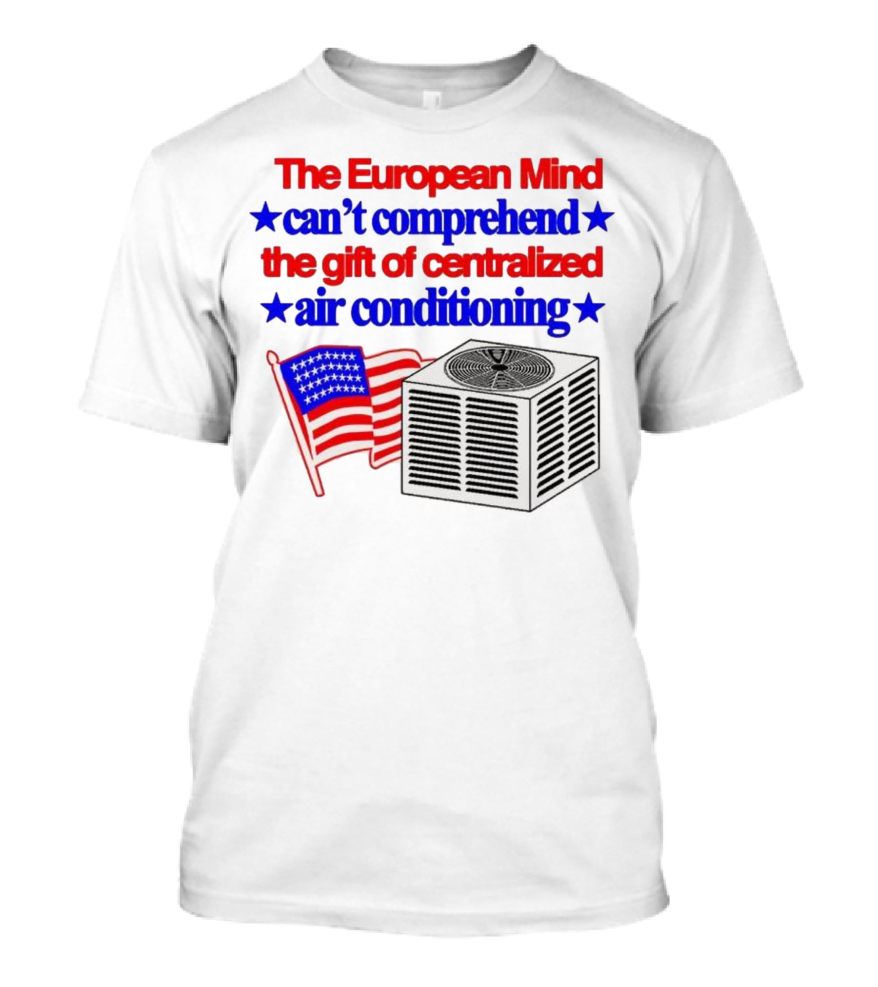 The European Mind Can't Comprehend The Gift Of Centralized Air Conditioning With American Stars And Stripes Flag T-Shirt