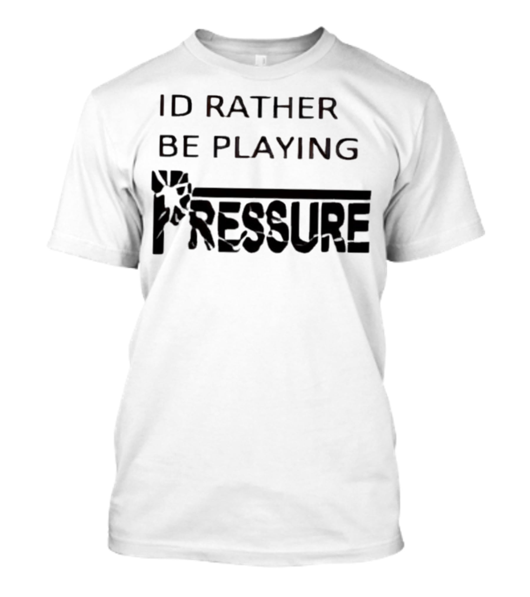ID Rather Be Playing Pressure Flowers Text T-Shirt