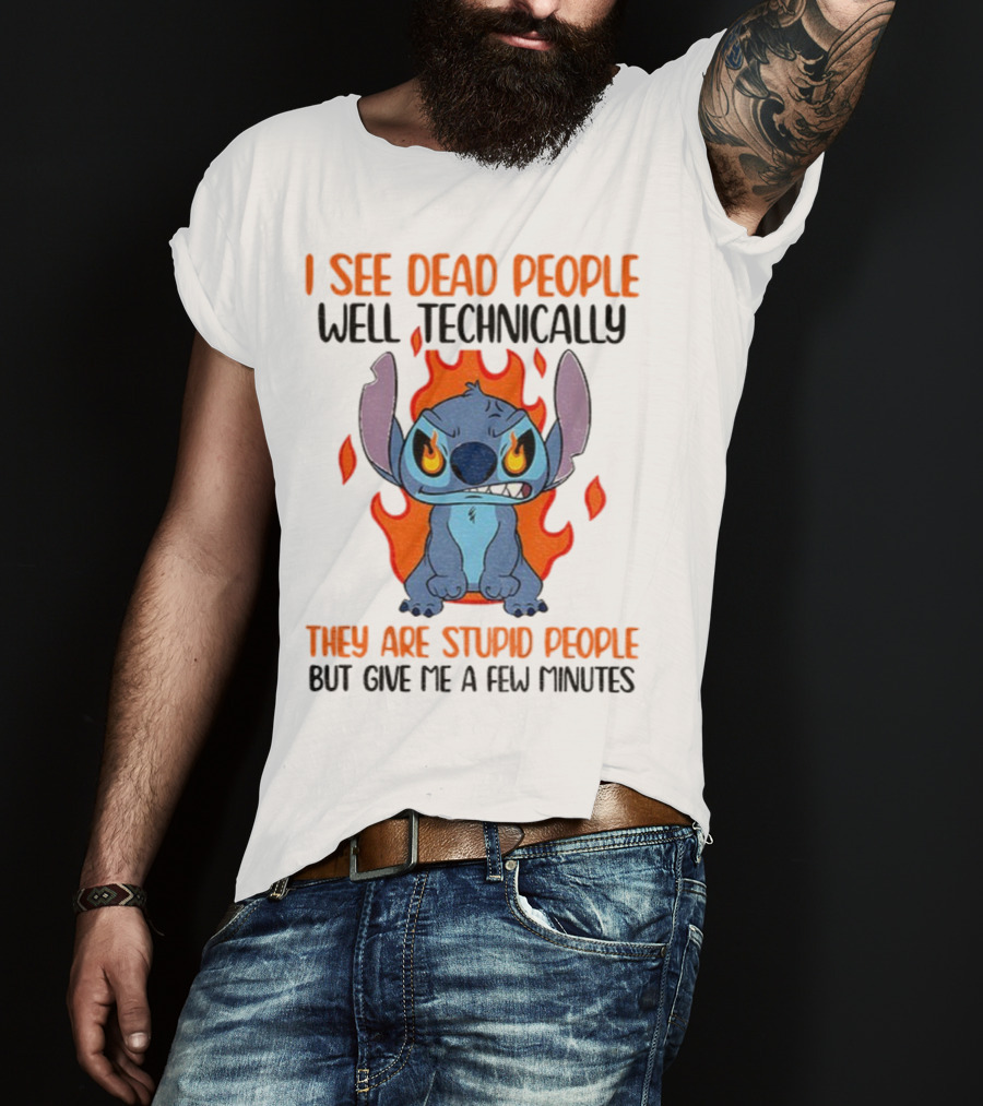 Stitch I See Dead People Technically They Are Stupid People But Give Me A Few Minutes T-Shirt