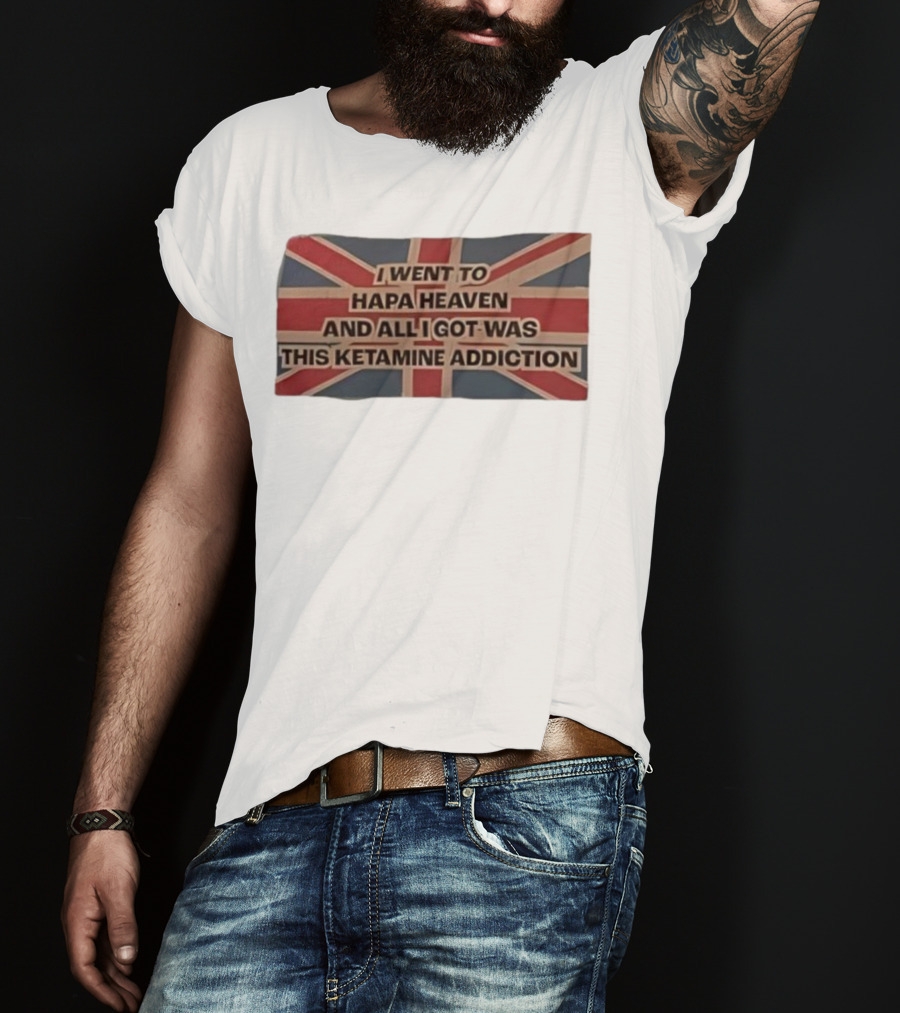 I Went To Hapa Heaven And All I Got Was This Ketamine Addiction Union Jack Flag T-Shirt