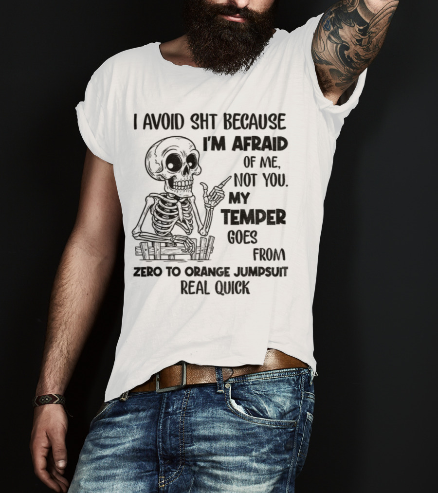Skeleton I Avoid Shit Because I'm Afraid Of Me Not You My Temper Can Go From Zero To Orange Jumpsuit Real Quick T-Shirt