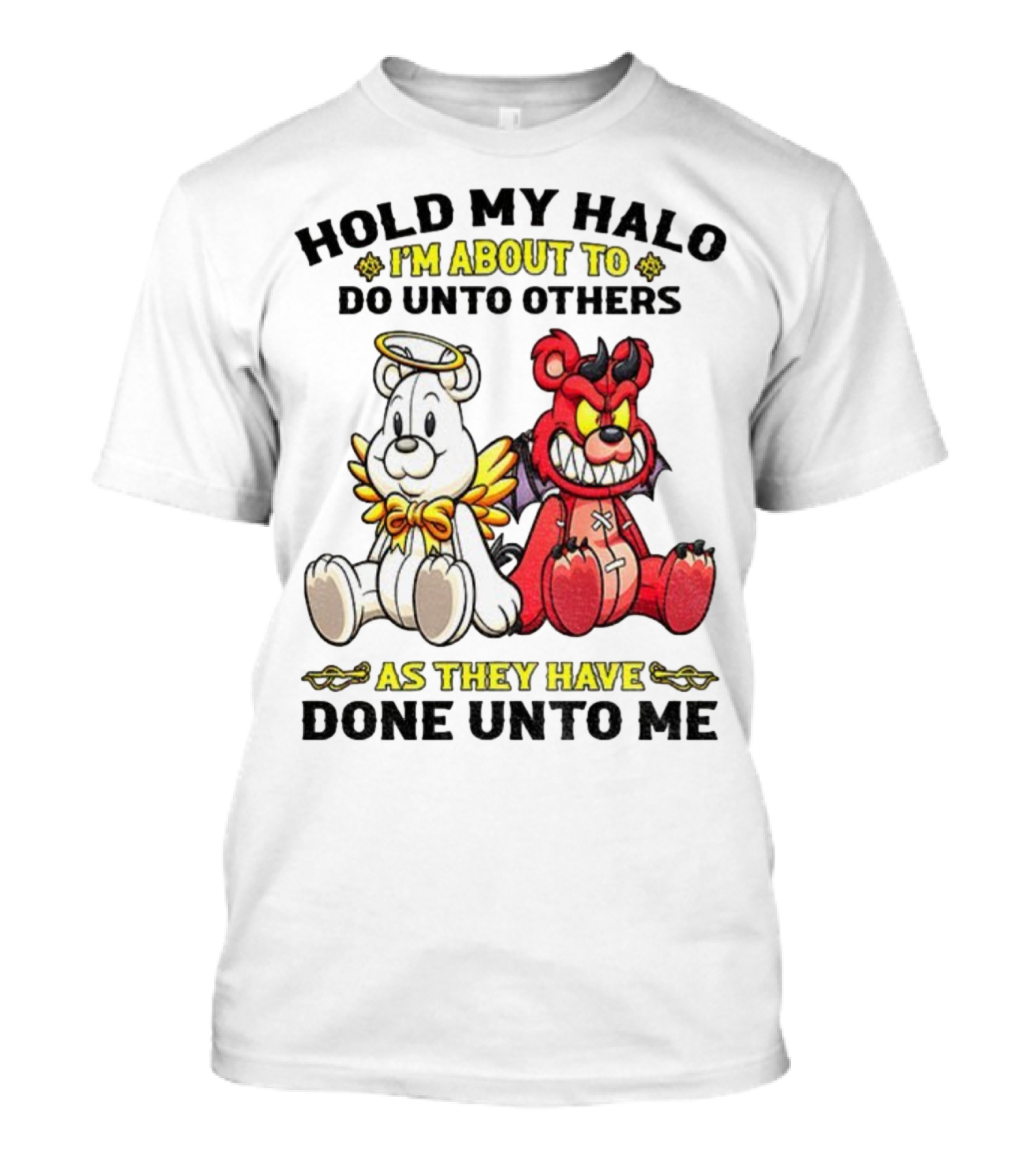 Angel And Devil Teddy Bears Hold My Halo I'm About To Do Unto Others As They Have Done Unto Me T-Shirt