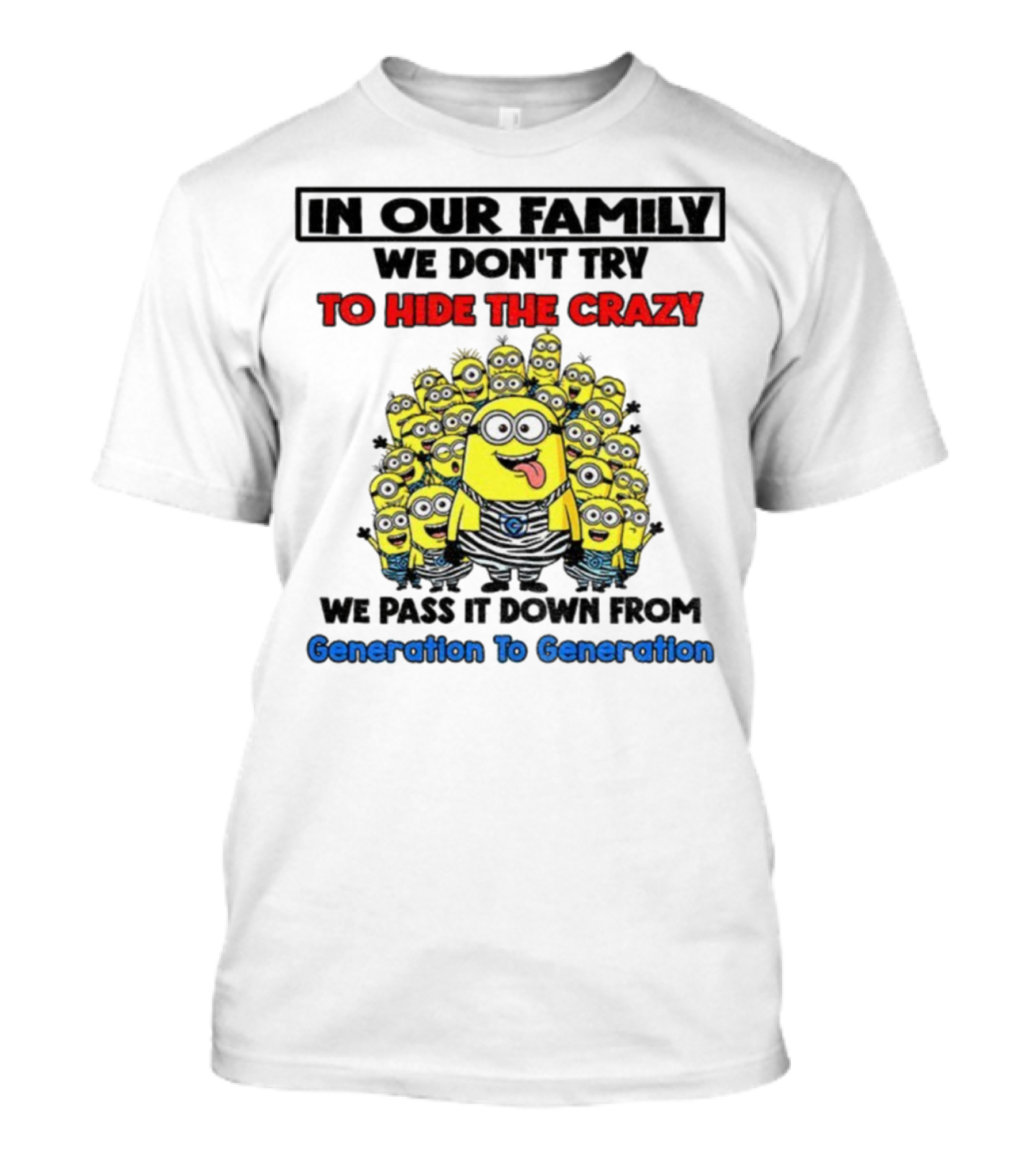 In Our Family We Don’t Try To Hide The Crazy Minions Generation To Generation T-Shirt