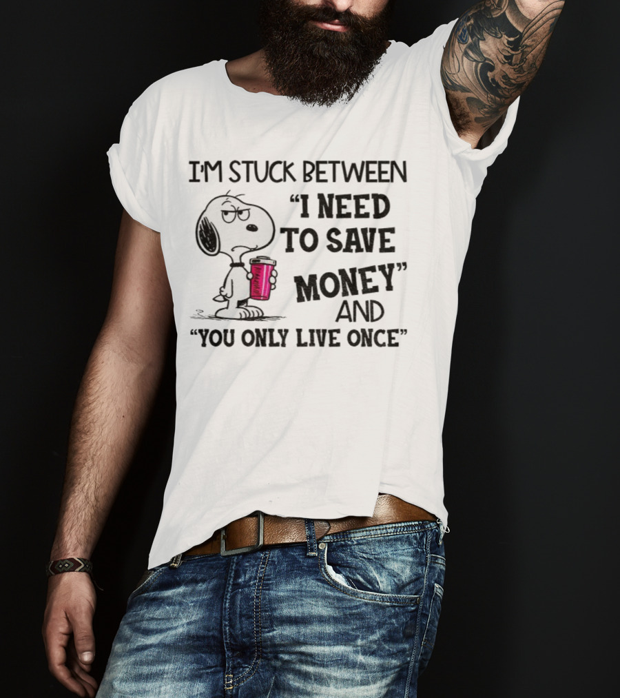 I'm Stuck Between I Need To Save Money And You Only Live Once Snoopy Holding Coffee T-Shirt