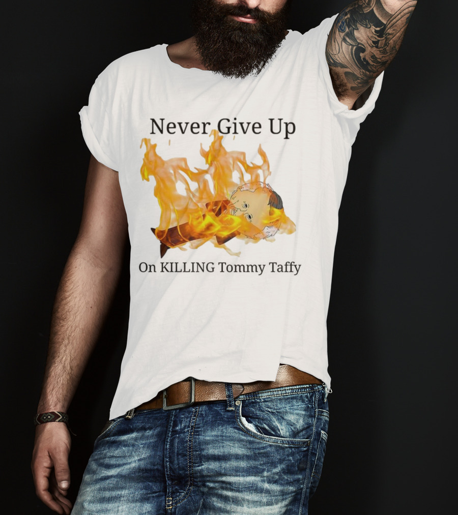 Never Give Up On Killing Tommy Taffy Flaming Character T-Shirt