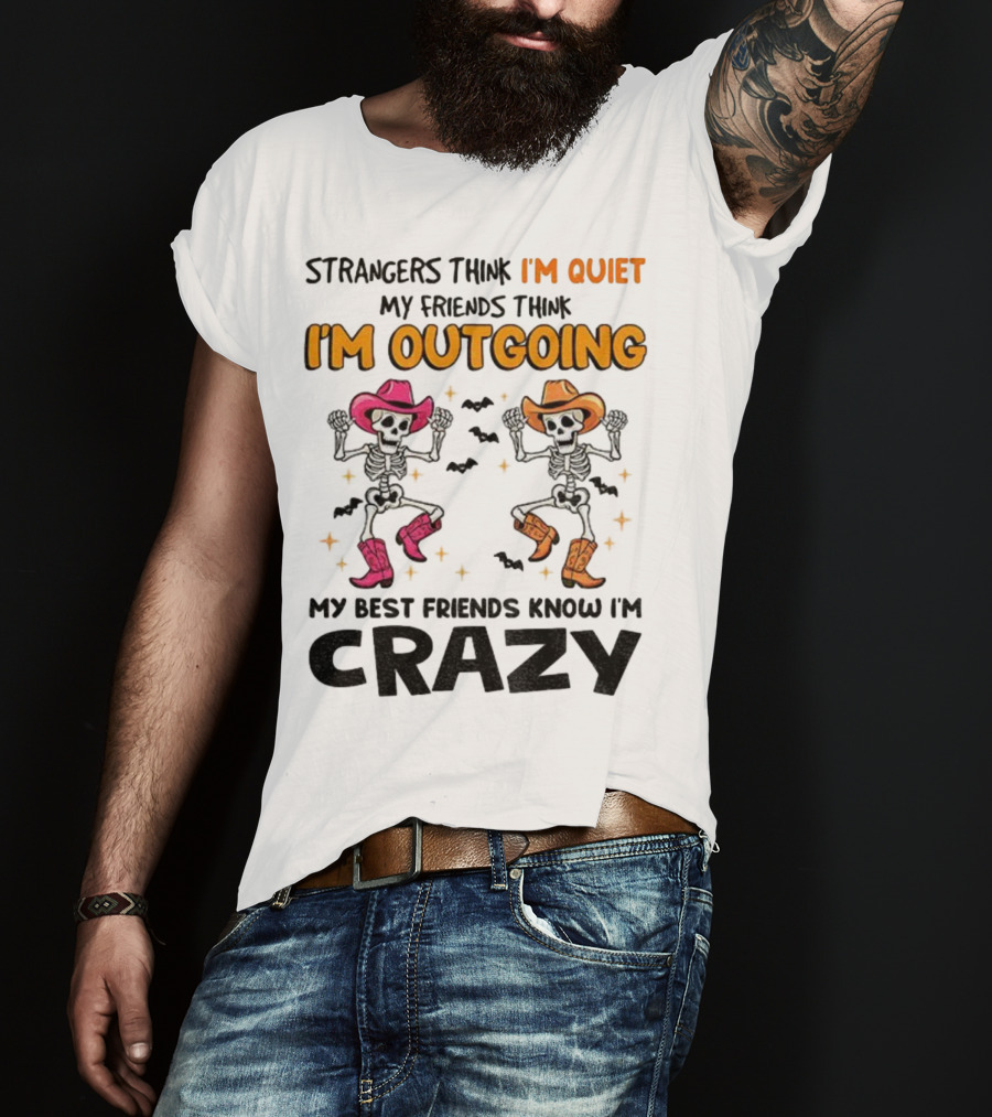 Strangers Think I'm Quiet Friends Think I'm Outgoing Best Friends Know I'm Crazy Skeleton Cowboy Dance T-Shirt