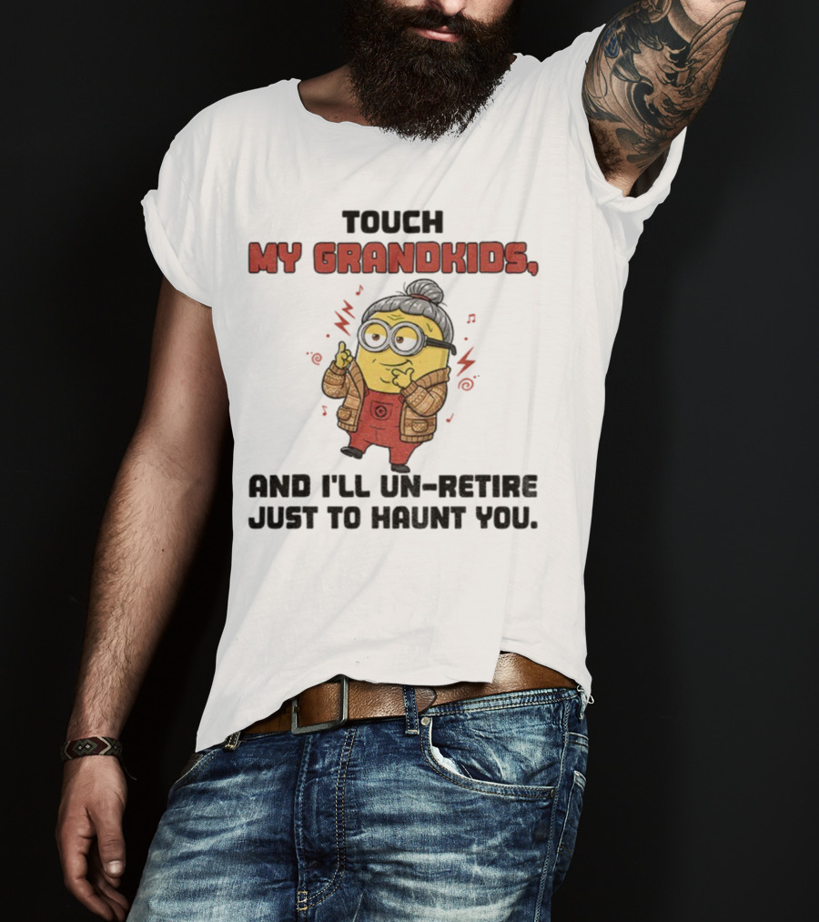 Minion Touch My Grandkids Un-Retire Just To Haunt You T-Shirt
