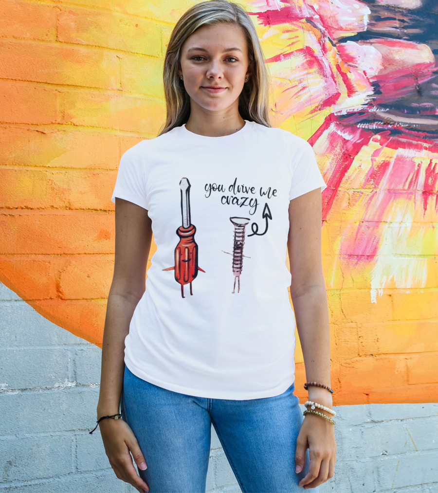 Screwdriver Screw You Drive Me Crazy Playful Pun Humor T-Shirt