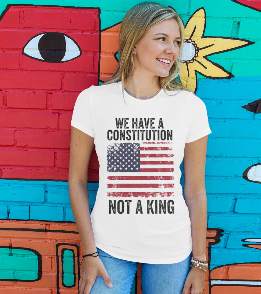 We Have A Constitution Not A King American Flag Political Statement T-Shirt