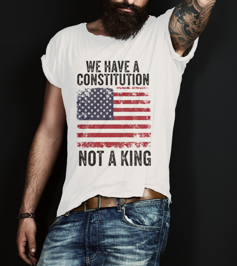 We Have A Constitution Not A King American Flag Political Statement T-Shirt