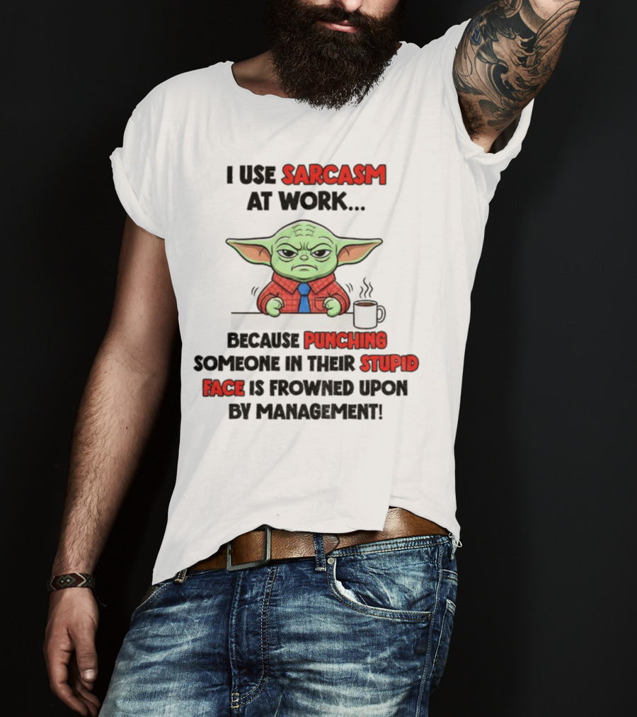 Baby Yoda I Use Sarcasm At Work Because Punching Someone In Their Stupid Face Is Frowned Upon By Management T-Shirt