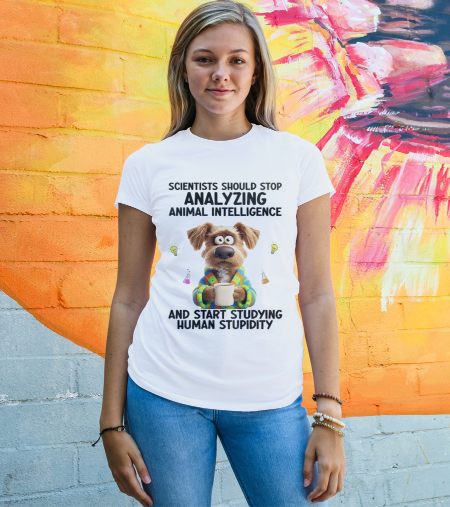 Dog Scientists Stop Analyzing Animal Intelligence Start Human Stupidity Study T-Shirt