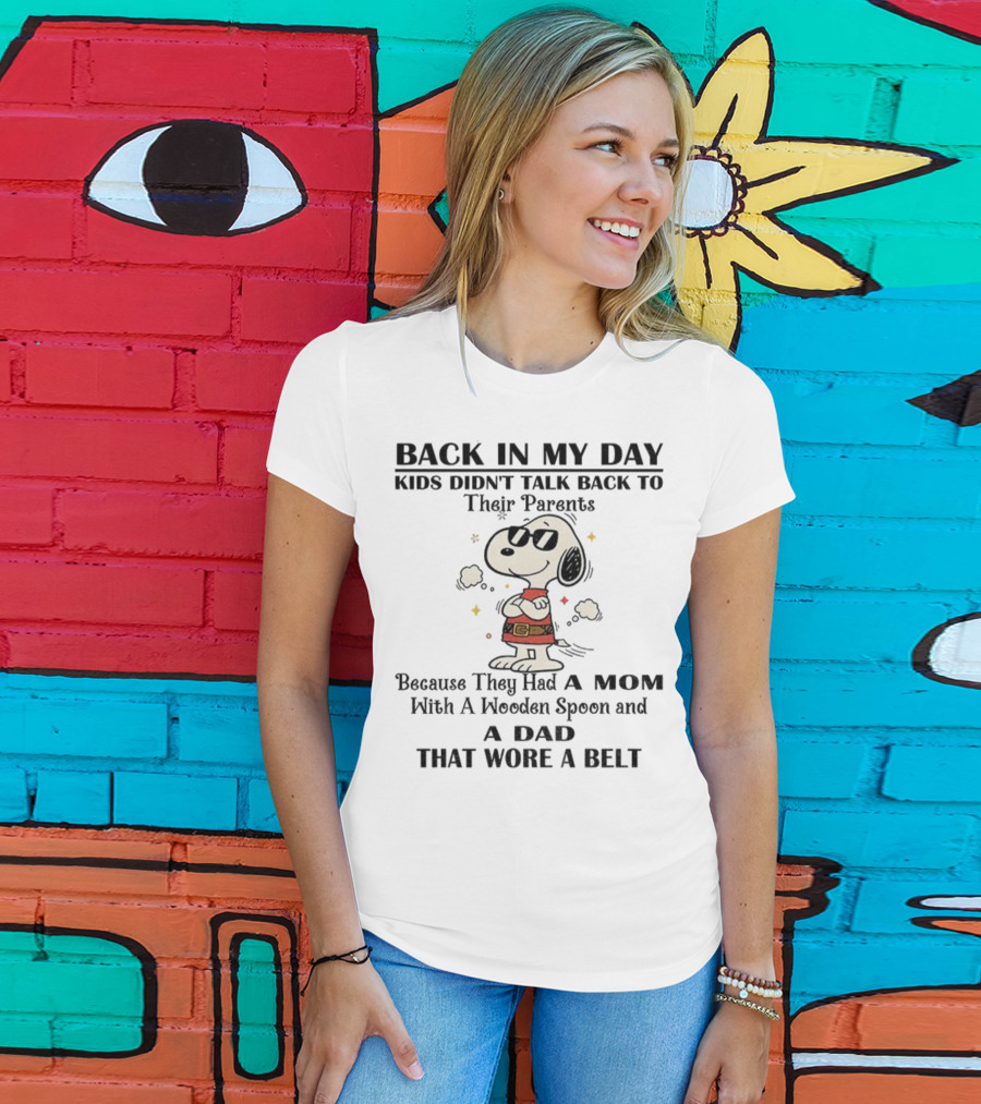 Snoopy Back In My Day Kids Didn’t Talk Back To Their Parents Mom With Wooden Spoon Dad That Wore A Belt T-Shirt