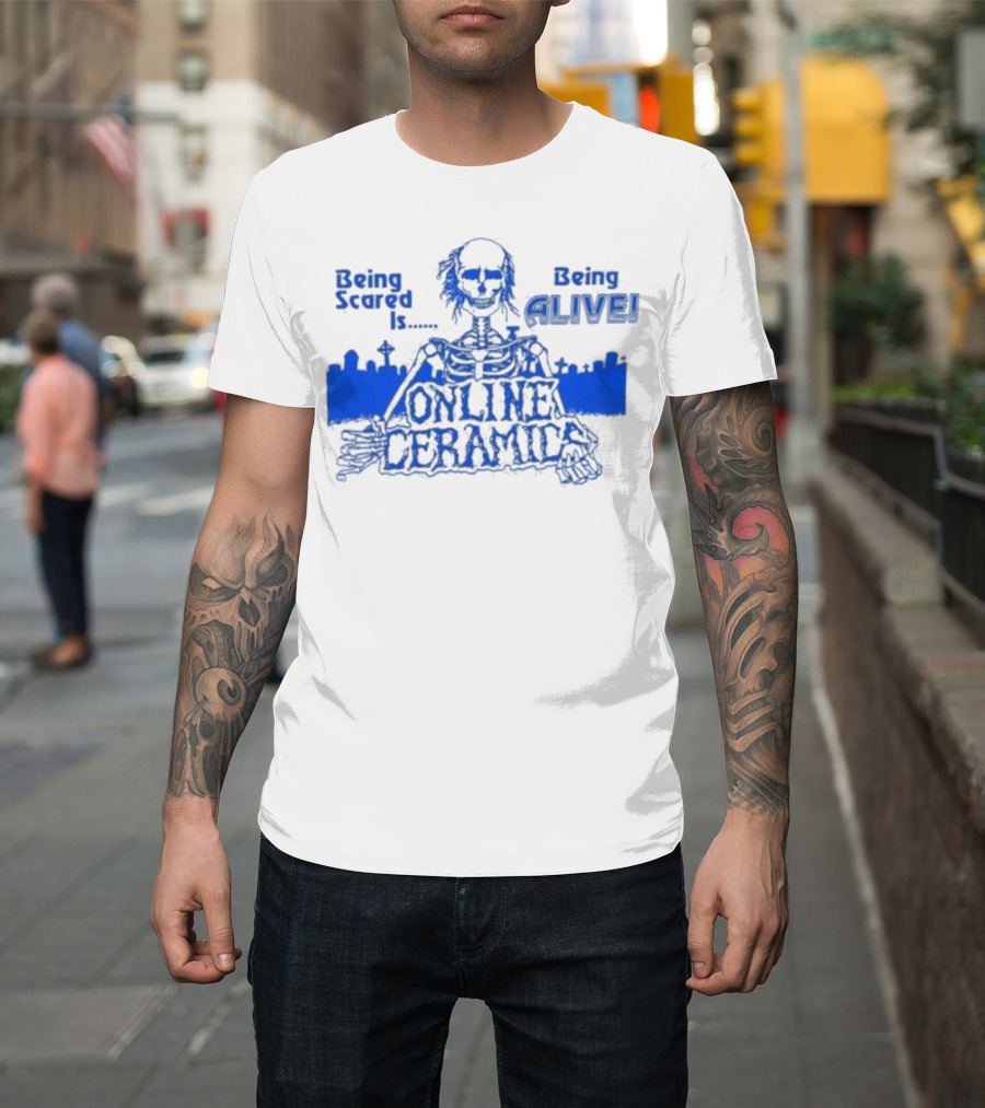 Being Scared Is Being Alive Skeleton Online Ceramics T-Shirt