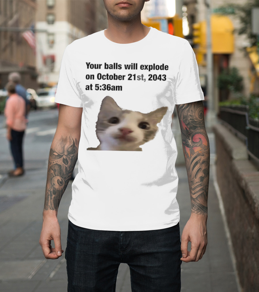 Cat Your Balls Will Explode October 21st 2043 At 5 36am T-Shirt