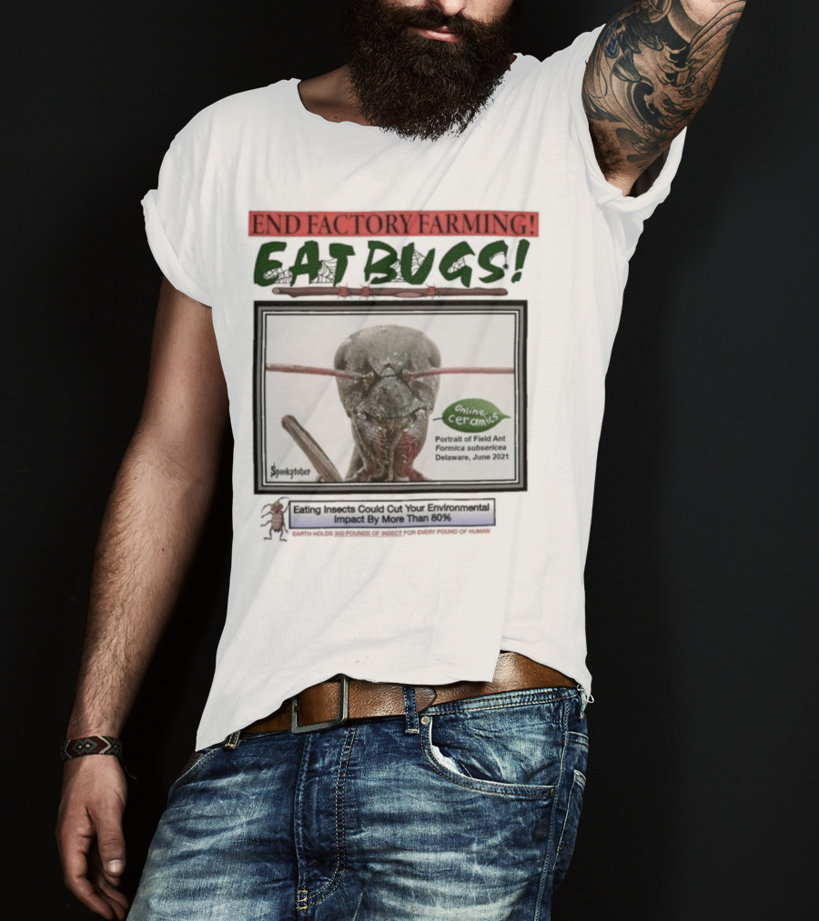 End Factory Farming Eat Bugs Insects Reduce Environmental Impact Over 80% T-Shirt