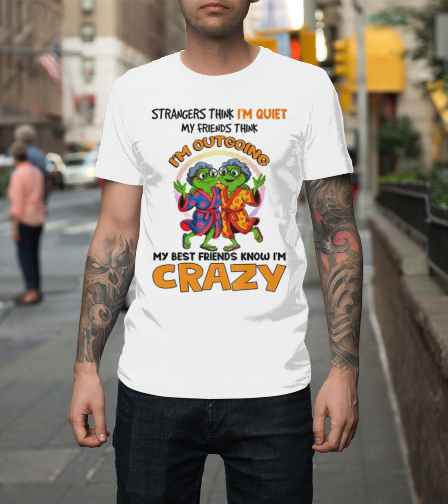 Strangers Think I'm Quiet My Friends Think I'm Outgoing My Best Friends Know I'm Crazy Frog Grandma T-Shirt