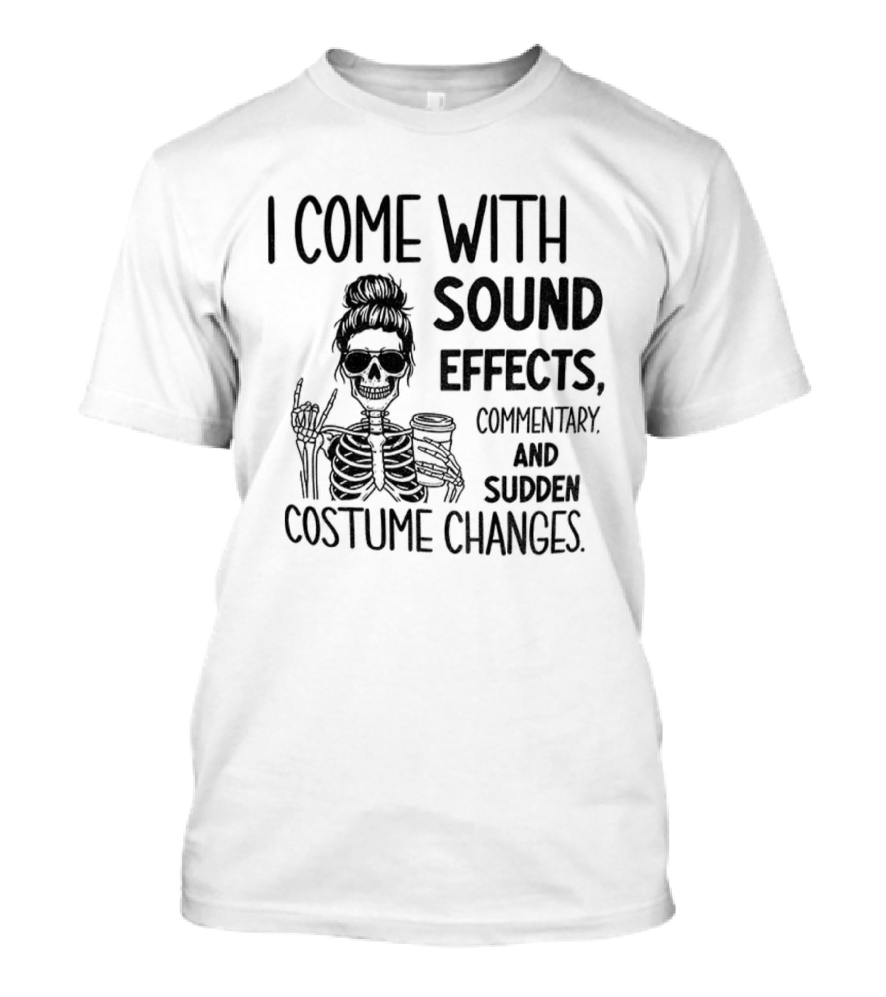 Skeleton Humor I Come With Sound Effects Commentary And Sudden Costume Changes T-Shirt
