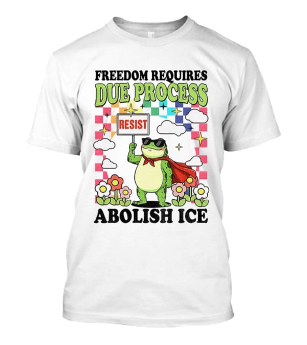 Freedom Requires Due Process Frog Resist Abolish ICE T-Shirt