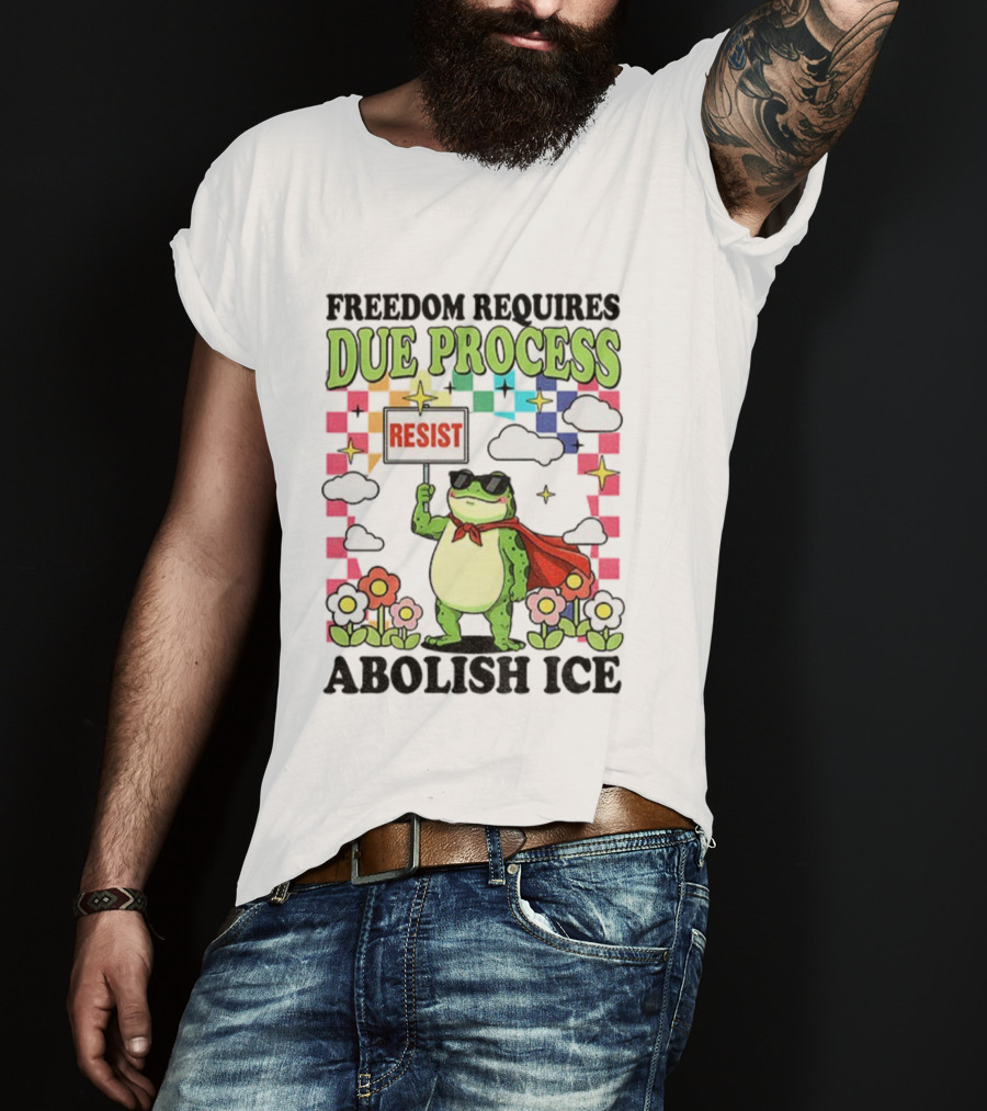 Freedom Requires Due Process Frog Resist Abolish ICE T-Shirt