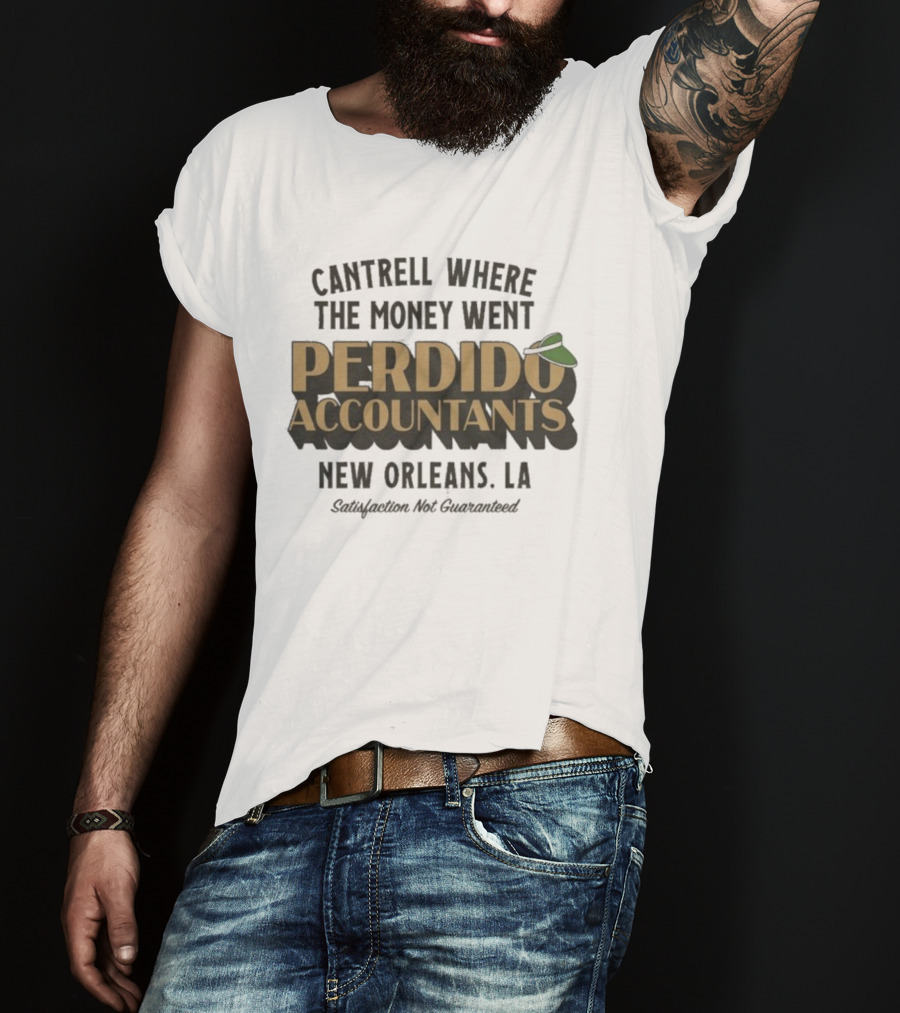 Cantrell Where The Money Went Perdido Accountants New Orleans LA Satisfaction Not Guaranteed Fedora Hat T-Shirt