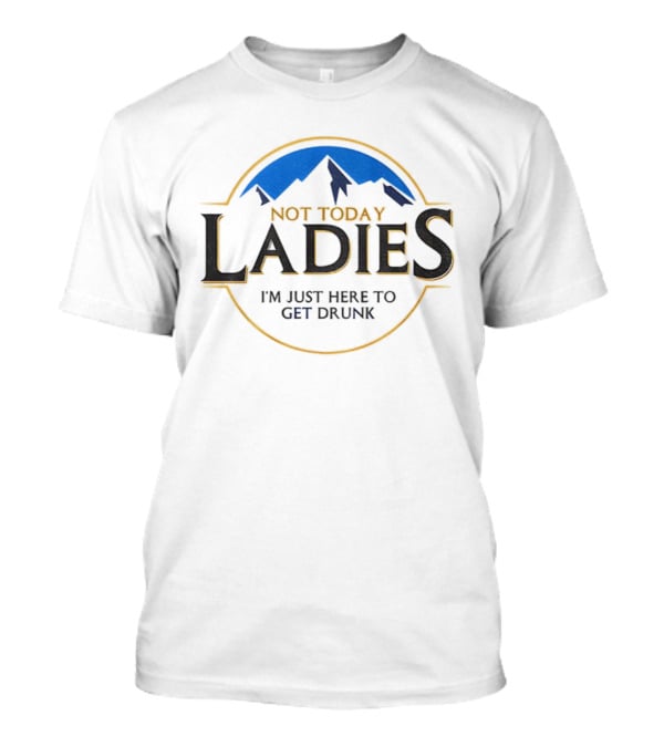 Not Today Ladies I'm Just Here To Get Drunk Mountain Circle Emblem T-Shirt