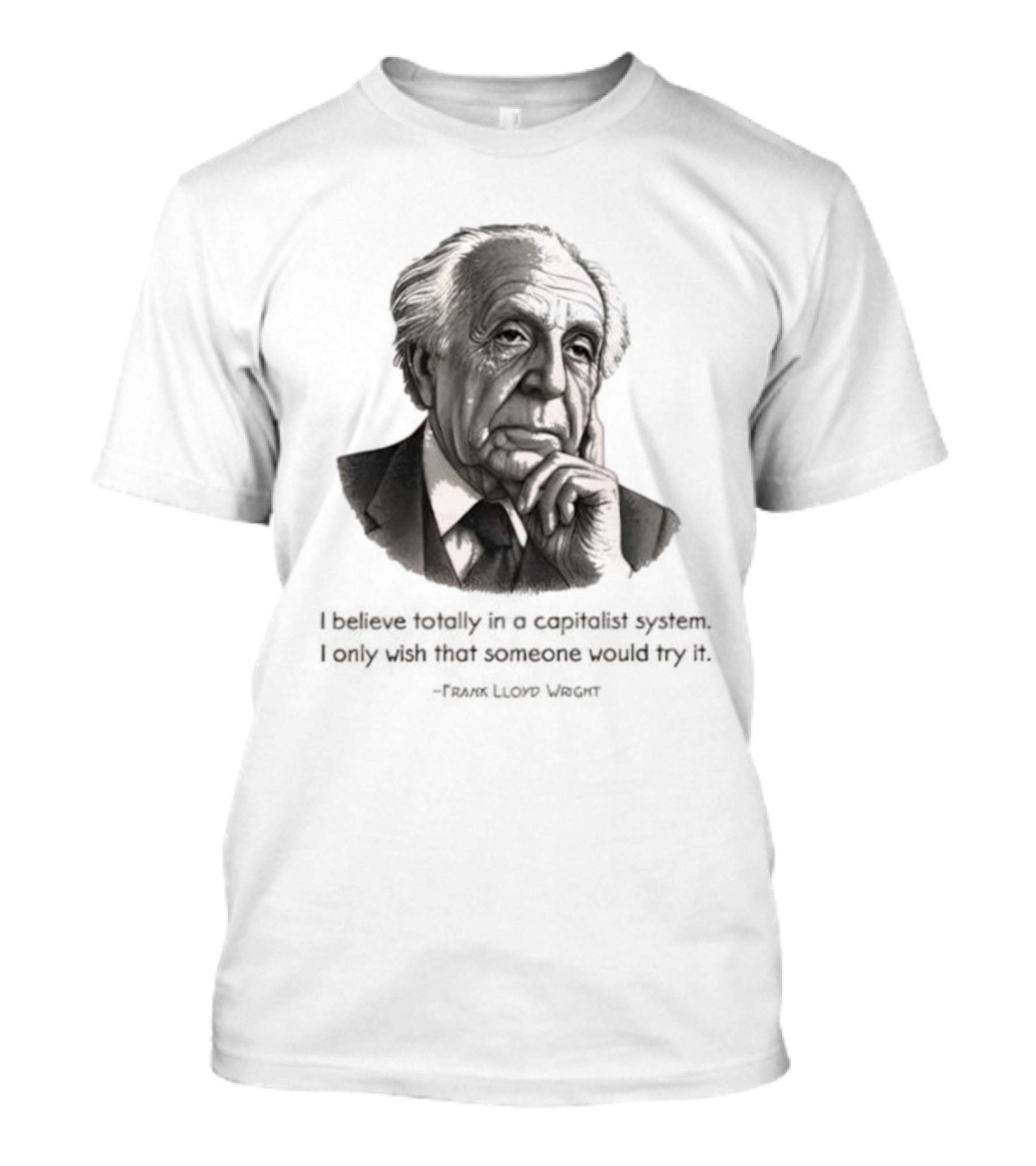 Frank Lloyd Wright I Believe Totally In A Capitalist System I Only Wish Someone Would Try It T-Shirt