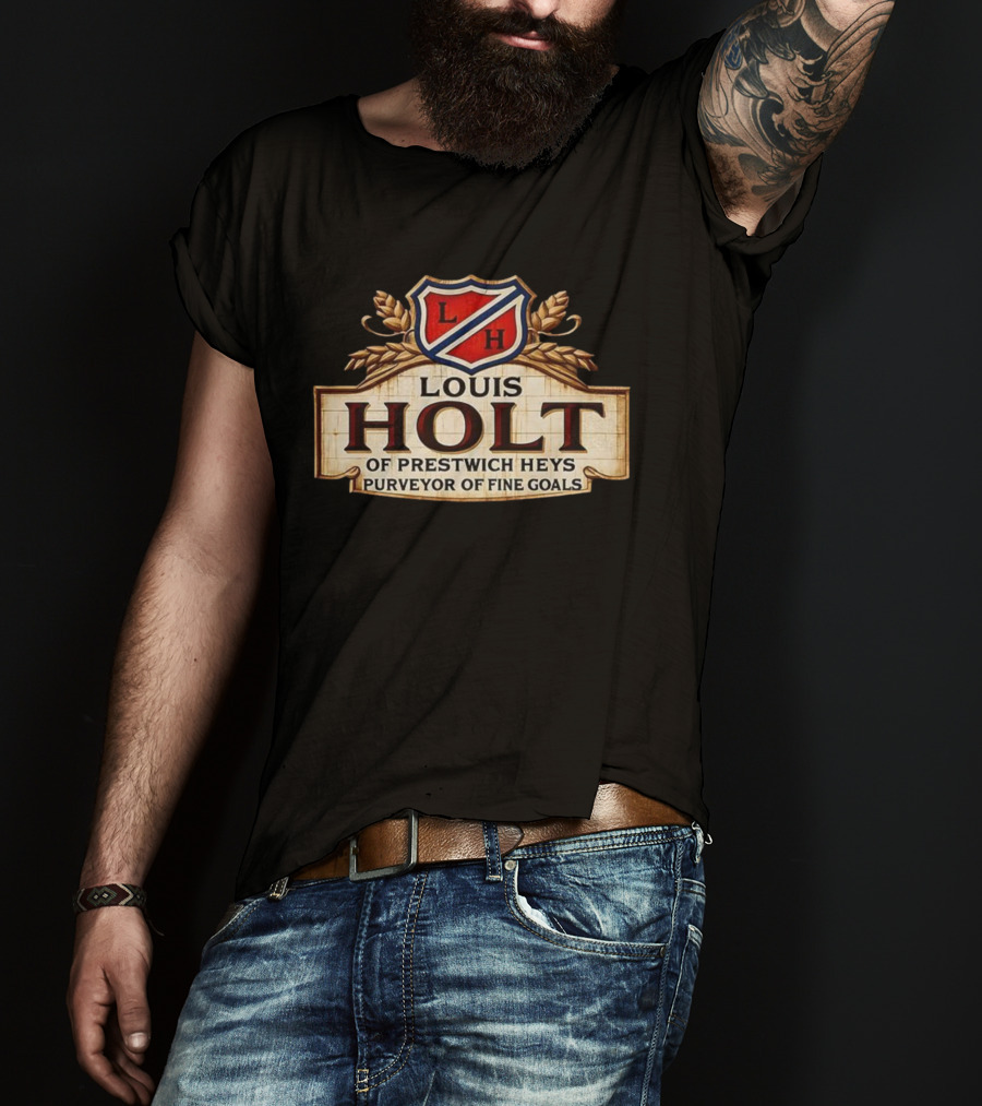 Louis Holt Of Prestwich Heys Purveyor Of Fine Goals T-Shirt