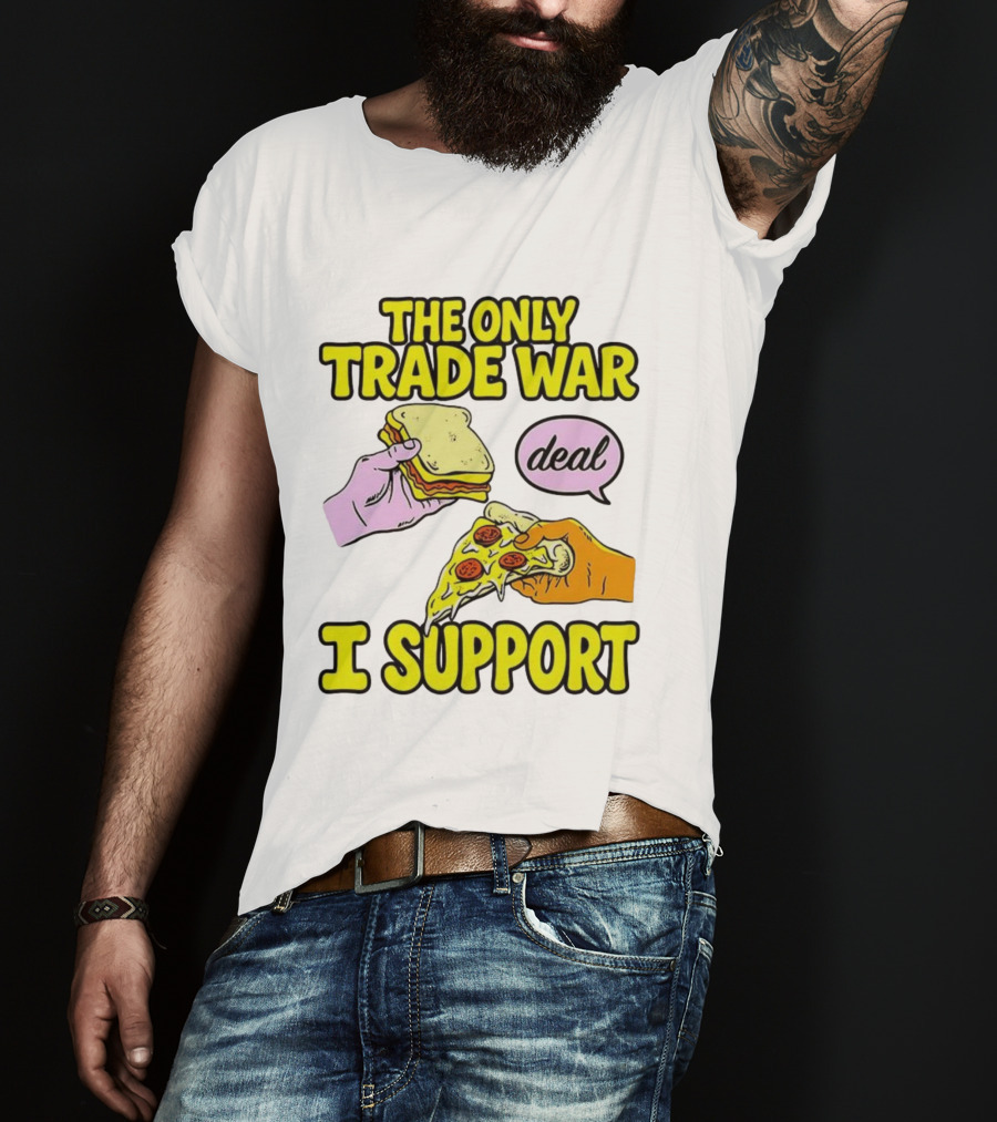 The Only Trade War I Support Sandwich And Pizza Deal T-Shirt