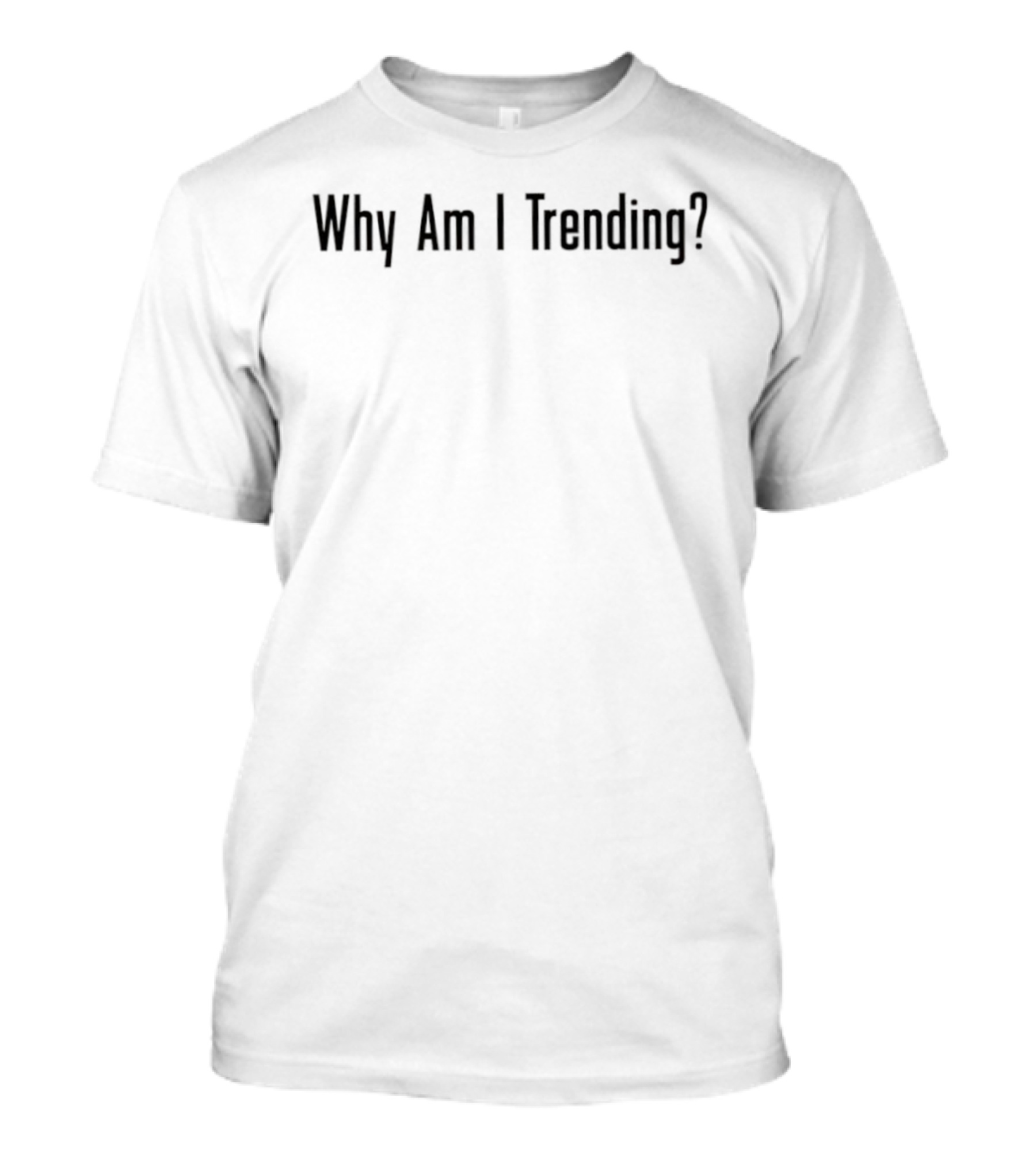 Why Am I Trending? Text Statement T-Shirt