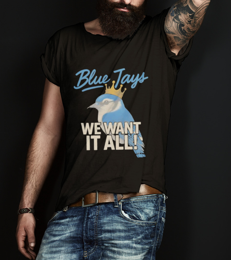 Blue Jays Crowned Bird We Want It All T-Shirt