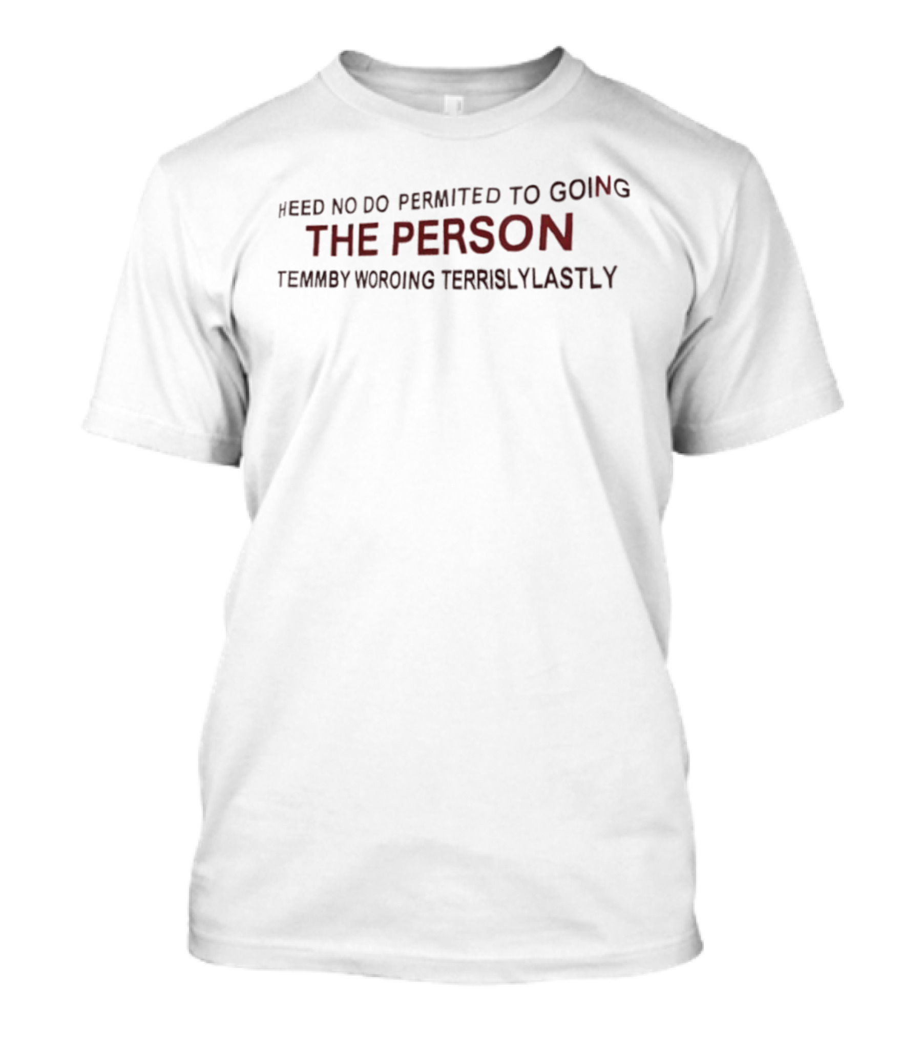 Heed No Do Permited To Going The Person Temmby Woroing Terrislylastly T-Shirt