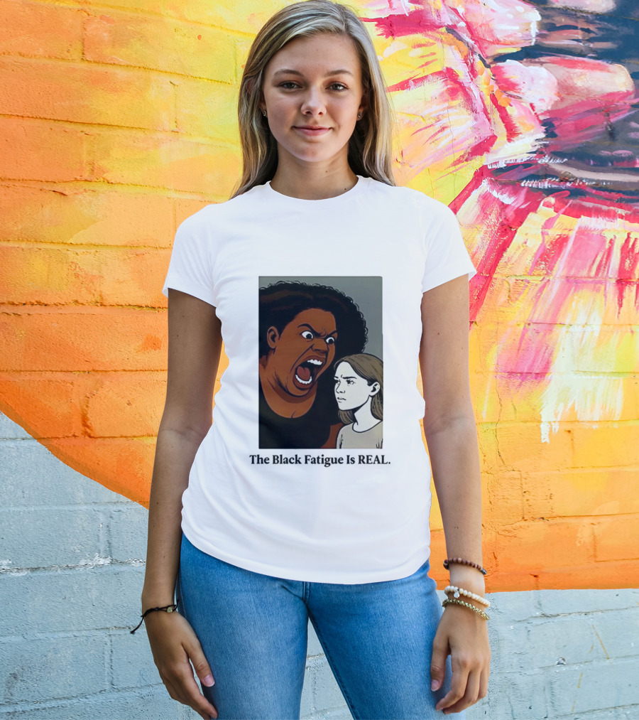 The Black Fatigue Is Real Comic Style Confrontation Insightful Commentary T-Shirt