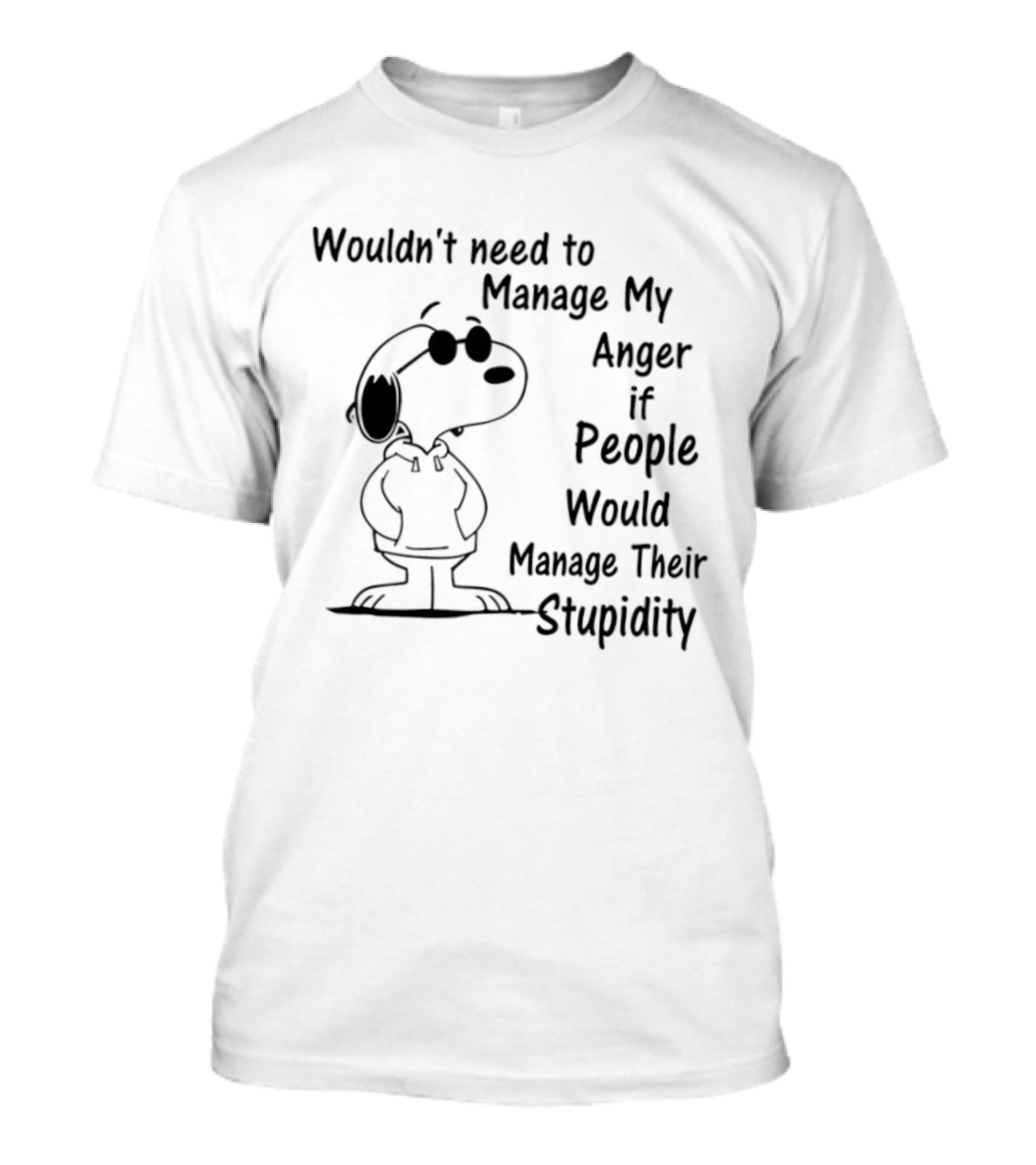 Snoopy Wouldn't Need To Manage My Anger If People Would Manage Their Stupidity T-Shirt