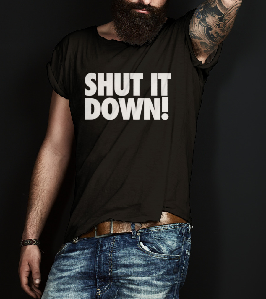 SHUT IT DOWN! Bold Statement Text T-Shirt