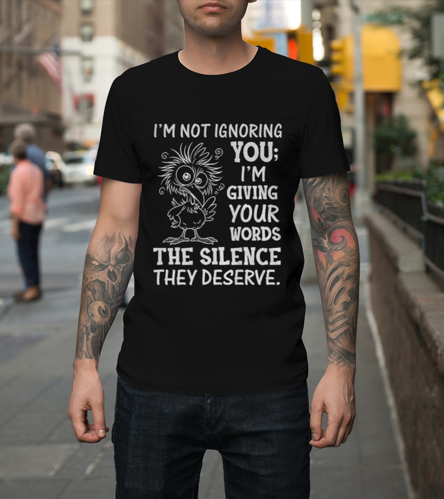 I'm Not Ignoring You I'm Giving Your Words The Silence They Deserve Crow T-Shirt