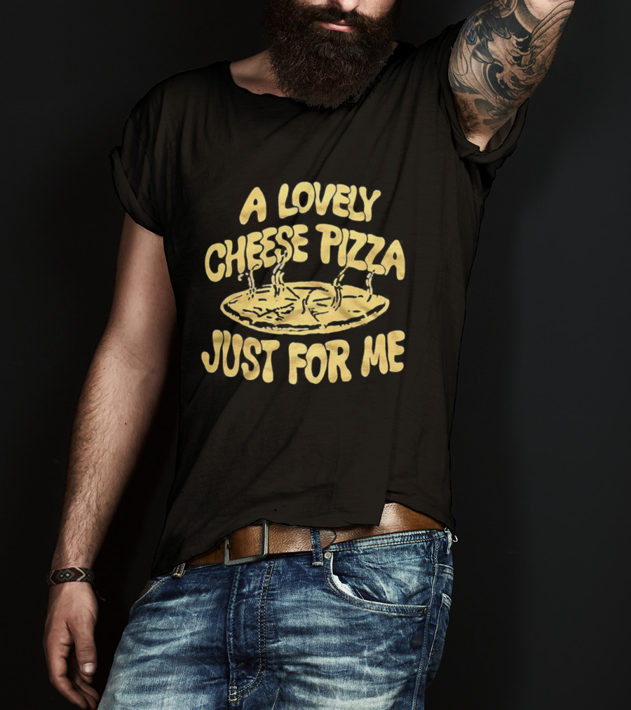 A Lovely Cheese Pizza Just For Me Home Alone Fast Food Lover T-Shirt