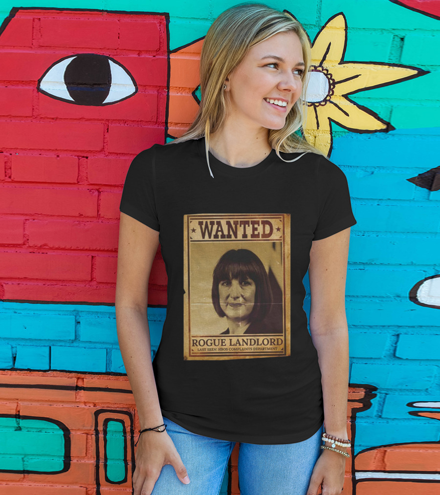Wanted Rachel Reeves Rogue Landlord Last Seen HBOS Complaints Department T-Shirt