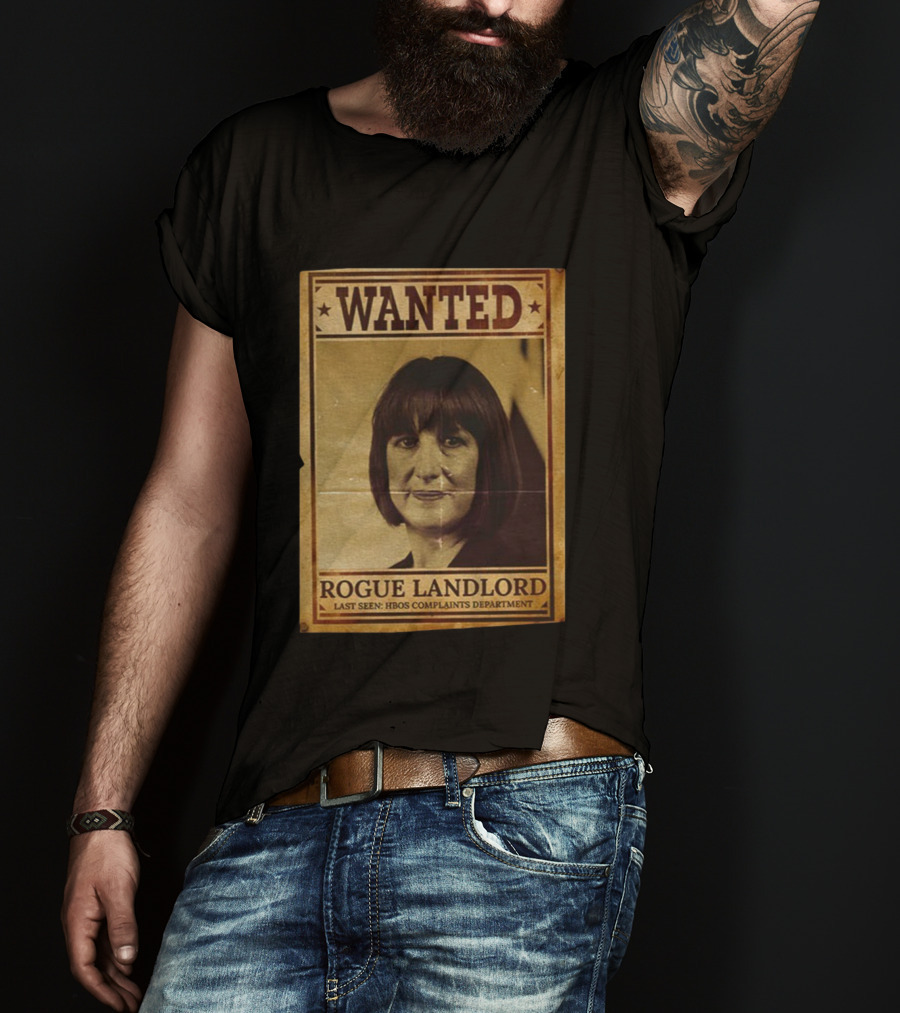 Wanted Rachel Reeves Rogue Landlord Last Seen HBOS Complaints Department T-Shirt