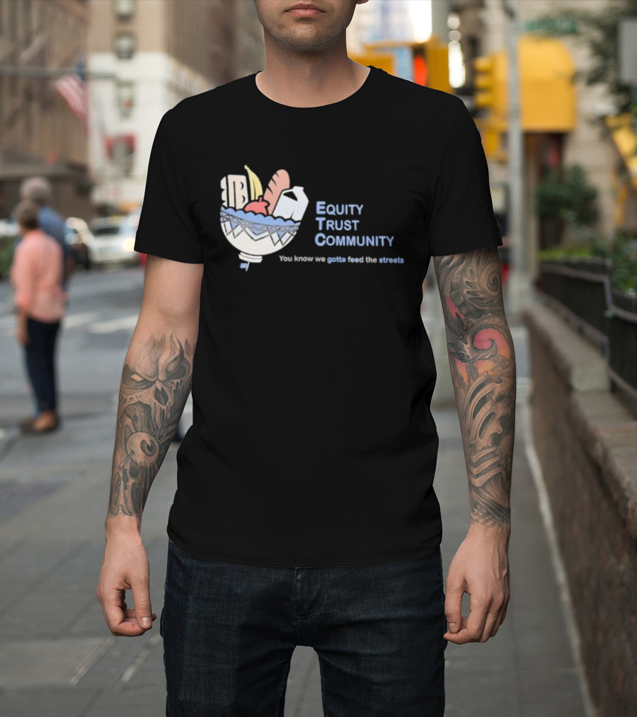 Equity Trust Community You Know We Gotta Feed The Streets Bowl Of Groceries T-Shirt